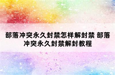 部落冲突永久封禁怎样解封禁 部落冲突永久封禁解封教程